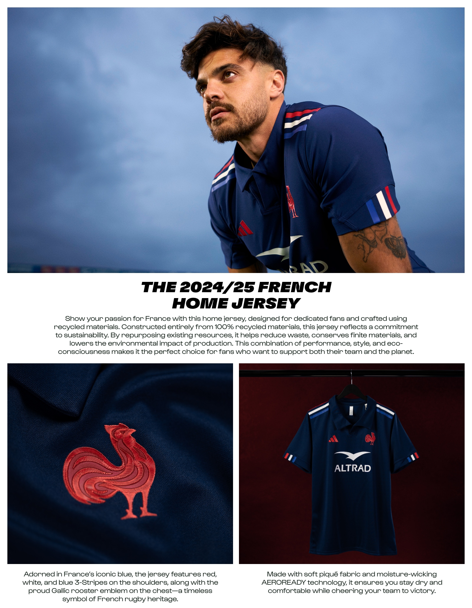 Show your passion for France with this home jersey, designed for dedicated fans and crafted using recycled materials. Constructed entirely from 100% recycled materials, this jersey reflects a commitment to sustainability. By repurposing existing resources, it helps reduce waste, conserves finite materials, and lowers the environmental impact of production. This combination of performance, style, and eco- consciousness makes it the perfect choice for fans who want to support both their team and the planet. Adorned in France's iconic blue, the jersey features red, white, and blue 3-Stripes on the shoulders, along with the proud Gallic rooster emblem on the chest-a timeless symbol of French rugby heritage. Made with soft piqué fabric and moisture-wicking AEROREADY technology, it ensures you stay dry and comfortable while cheering your team to victory.